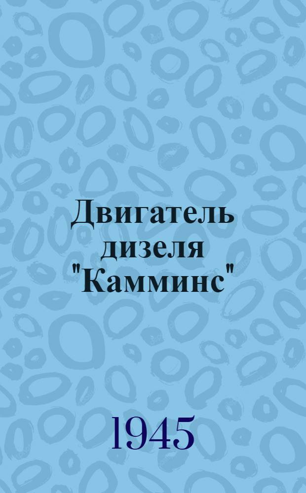 Двигатель дизеля "Камминс" : Изготовлен фирмой "Камминс энжин компани" Колумбус Индиана : Описание