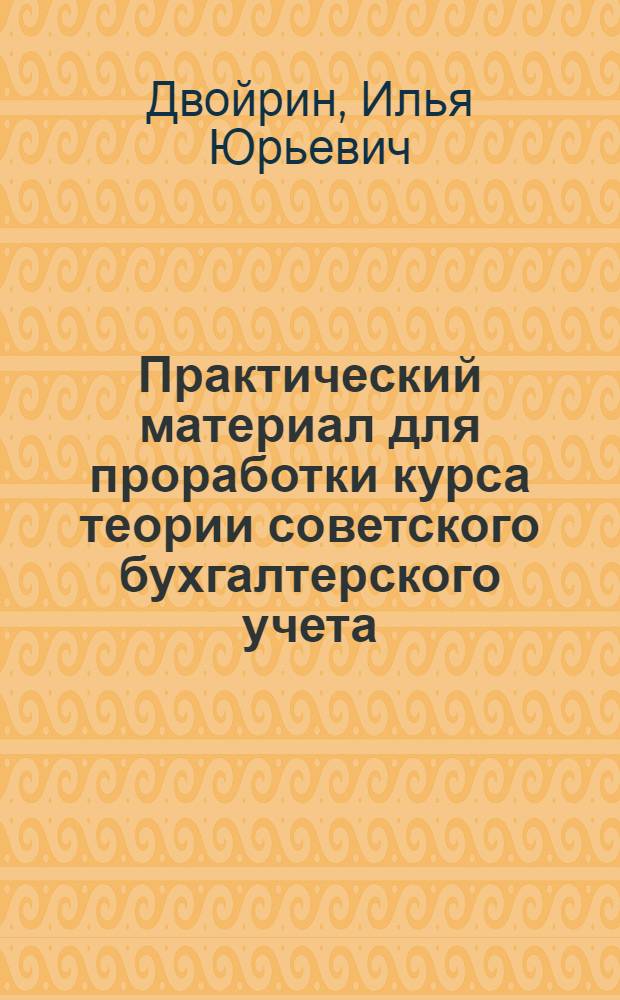 Практический материал для проработки курса теории советского бухгалтерского учета : (2 звено - подготовка бухгалтеров)