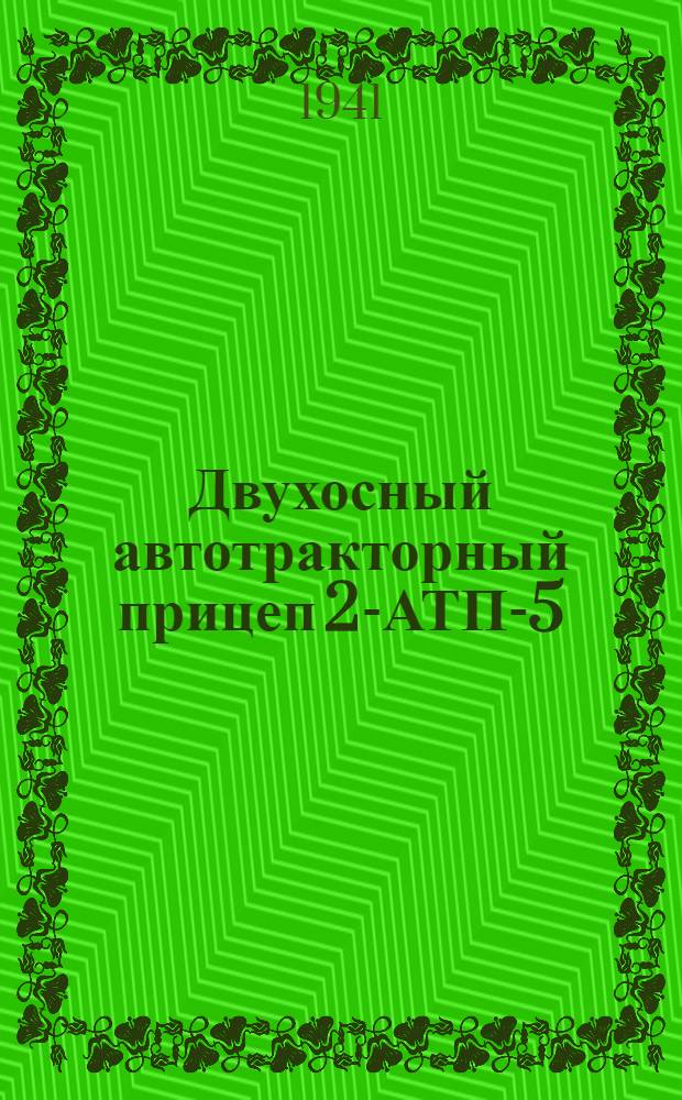 Двухосный автотракторный прицеп 2-АТП-5 : Руководство по уходу и применению
