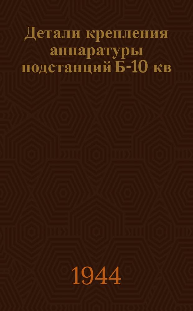 Детали крепления аппаратуры подстанций Б-10 кв : (Рабочие чертежи). Ч. 1-. Ч. 3