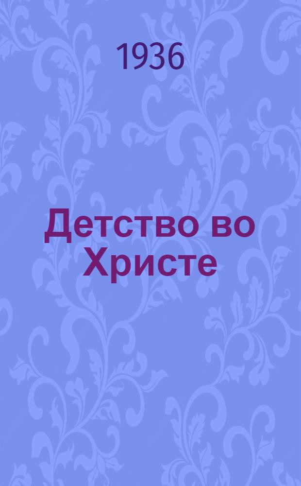 Детство во Христе : Ил. духов.-лит. журн. для рус. детей : Ежемес. прил. к газ. "Православ. Русь"