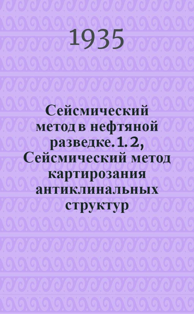 Сейсмический метод в нефтяной разведке. 1. 2, Сейсмический метод картирозания антиклинальных структур. Новый прибор для сейсмической разведки