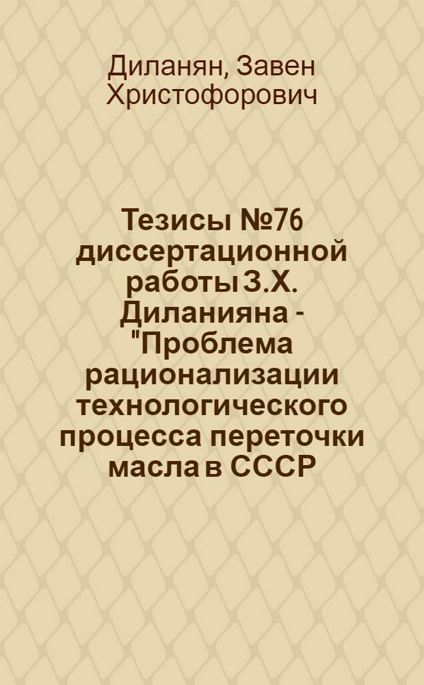 Тезисы № 76 диссертационной работы З.Х. Диланияна - "Проблема рационализации технологического процесса переточки масла в СССР (новая технология топленого масла)", представленной на соискание ученой степени доктора сельскохозяйственных наук