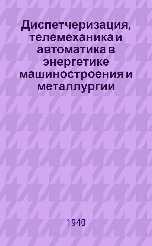 Диспетчеризация, телемеханика и автоматика в энергетике машиностроения и металлургии : Аннотированный указатель литературы 1938 г