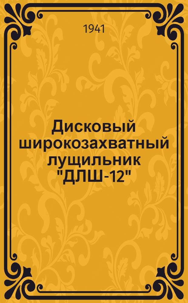 Дисковый широкозахватный лущильник "ДЛШ-12" : Руководство по сборке, применению и уходу