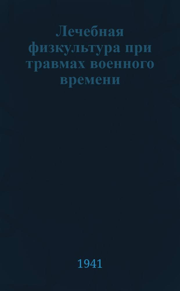 Лечебная физкультура при травмах военного времени : Пособие для врачей