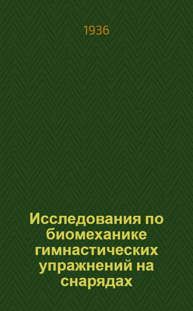 Исследования по биомеханике гимнастических упражнений на снарядах : Ч. 1-. Ч. 1