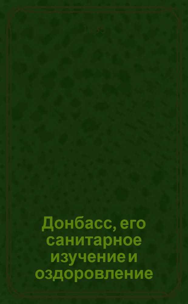 Донбасс, его санитарное изучение и оздоровление : Т. 1-