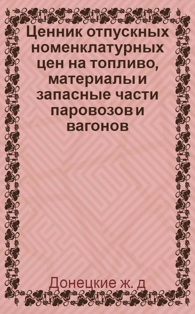 Ценник отпускных номенклатурных цен на топливо, материалы и запасные части [паровозов и вагонов]