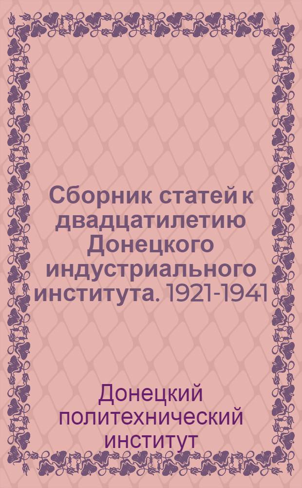 Сборник статей к двадцатилетию Донецкого индустриального института. 1921-1941