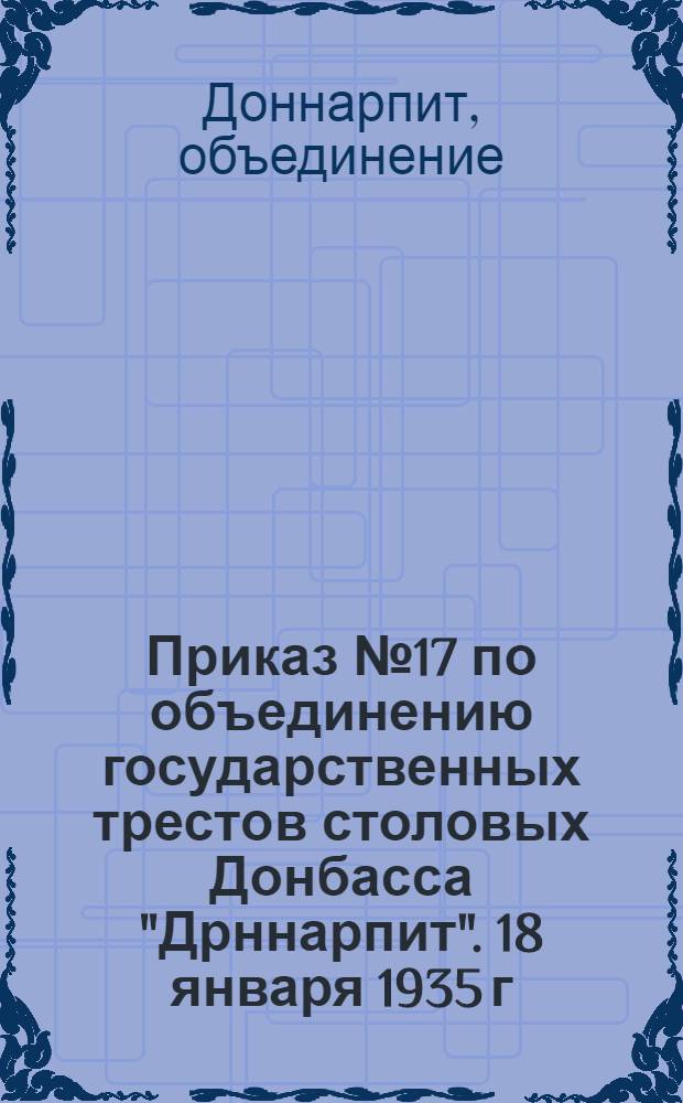 Приказ № 17 по объединению государственных трестов столовых Донбасса "Дрннарпит". 18 января 1935 г. "Об организации труда и улучшении материально-бытовых условий свинарей" : Приказ № 37 по объединению государственных трестов столовых Донбасса "Доннарпит"