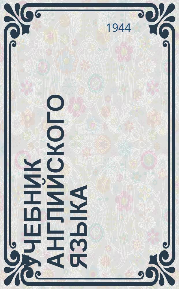 Учебник английского языка : Для взрослых, начинающих изучение языка в вузах и самостоятельно. Ч. 1-. Ч. 1 : Вводный курс