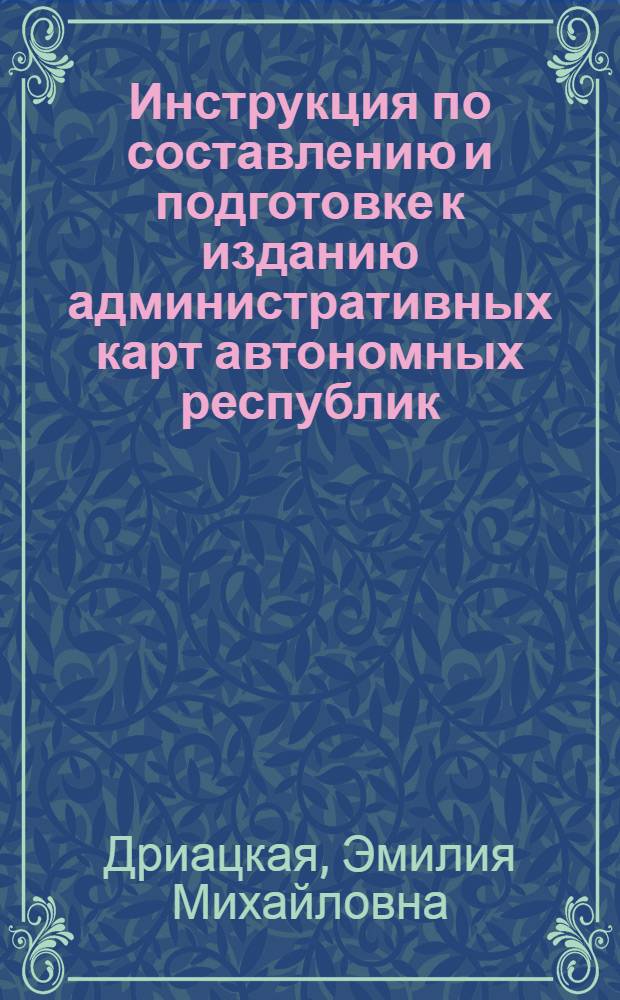 Инструкция по составлению и подготовке к изданию административных карт автономных республик, краев и областей СССР : Утв. 28/IV-1945 г.