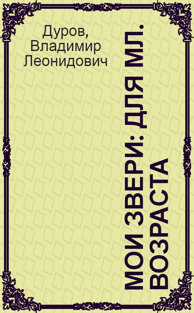 Мои звери : Для мл. возраста