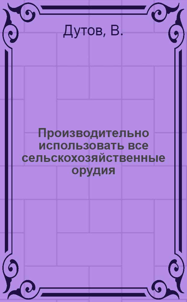 Производительно использовать все сельскохозяйственные орудия