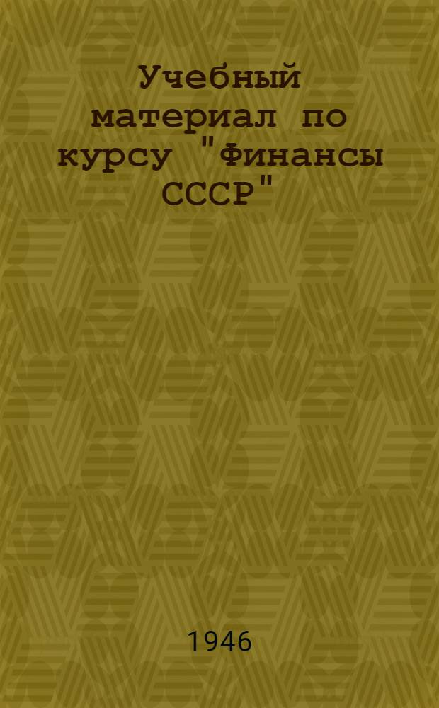 Учебный материал по курсу "Финансы СССР" : Утв. УУЗ НКФ СССР в качестве учеб.-метод. пособия для ВЗИНО. Тема 1-. Тема 5 : Система государственных расходов