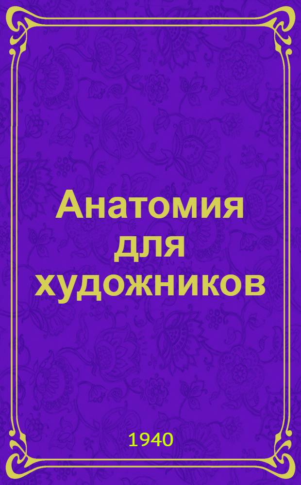 Анатомия для художников : Пер. с фр. : ГУУЗ Ком. по делам искусств при СНК СССР рекомендовано в качестве учеб. пособия для худож. учеб. заведений