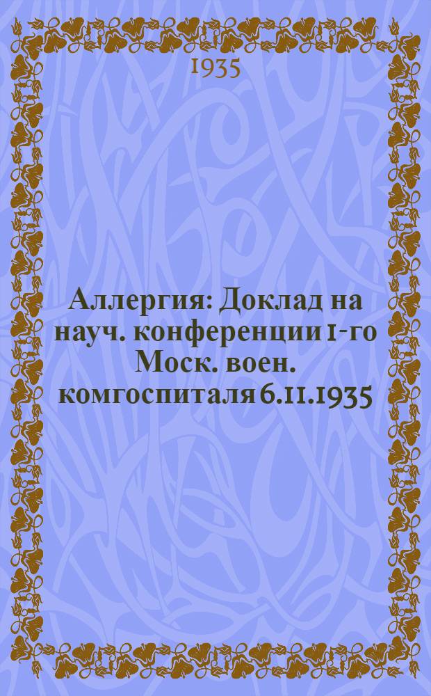 Аллергия : Доклад на науч. конференции 1-го Моск. воен. комгоспиталя 6.11.1935