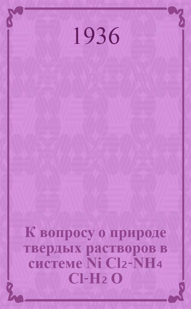 К вопросу о природе твердых растворов в системе Ni Cl₂-NH₄ Cl-H₂ O : (Тезисы диссертации на степень кандидата хим. наук)