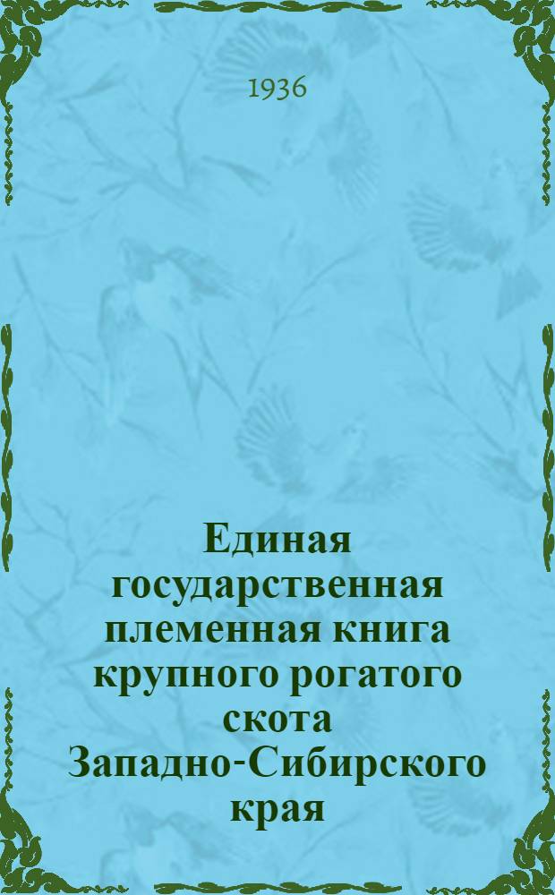 Единая государственная племенная книга крупного рогатого скота Западно-Сибирского края : Т. 1-. Т. 1