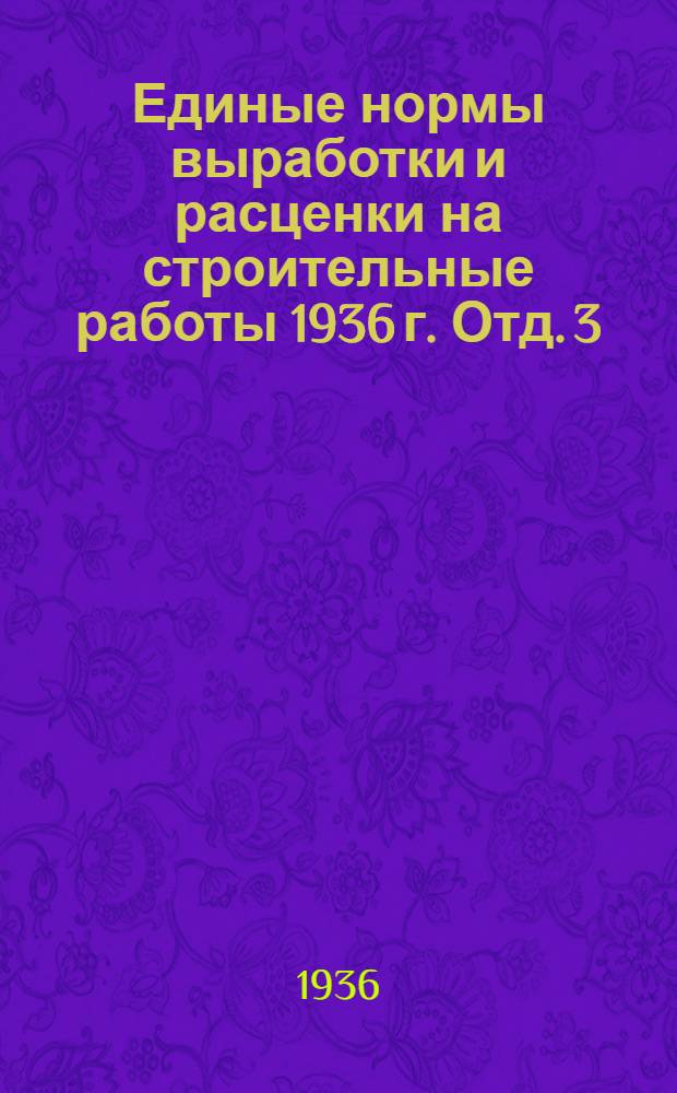 Единые нормы выработки и расценки на строительные работы 1936 г. Отд. 3 : Бетонные и железобетонные работы ...