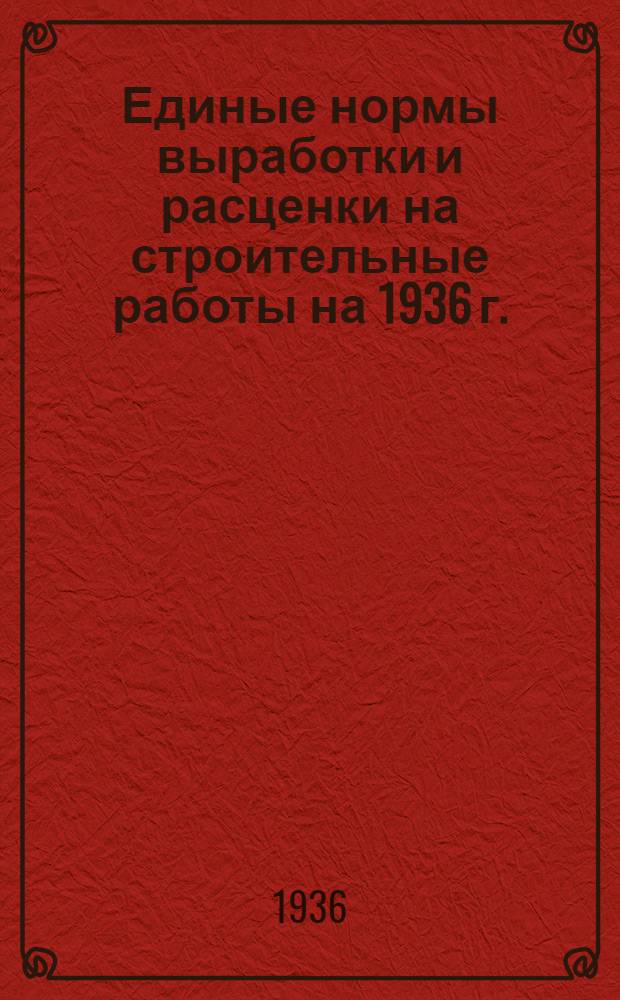 Единые нормы выработки и расценки на строительные работы на 1936 г.