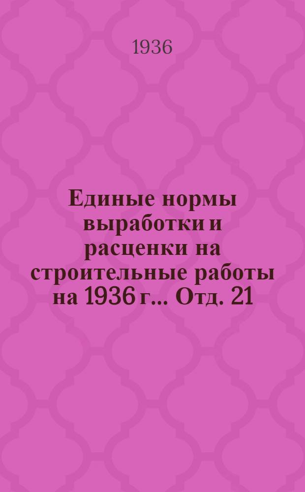 Единые нормы выработки и расценки на строительные работы на 1936 г. ... Отд. 21 : Монтаж металлических конструкций пролетных строений железнодорожных мостов, перегрузочных, мостовых, консольных и настенных кранов и мачт линий передачи