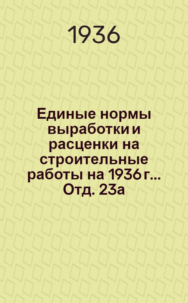 Единые нормы выработки и расценки на строительные работы на 1936 г. ... Отд. 23а : Кузнечно-слесарные работы