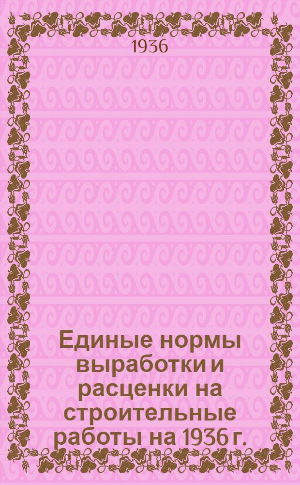 Единые нормы выработки и расценки на строительные работы на 1936 г.