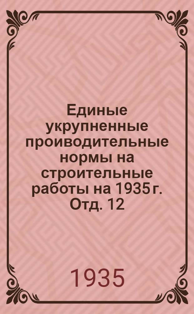 Единые укрупненные проиводительные нормы на строительные работы на 1935 г. Отд. 12 : Изоляционные работы