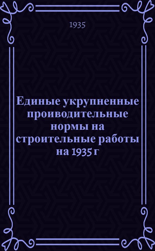Единые укрупненные проиводительные нормы на строительные работы на 1935 г : Отд. 1-. Отд. 25 : Конструкции из новых материалов
