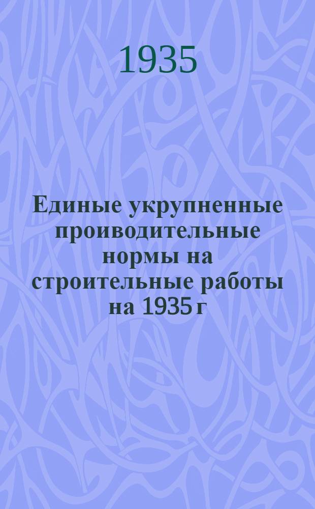 Единые укрупненные проиводительные нормы на строительные работы на 1935 г : Отд. 1-. Отд. 34 : Искусственные сооружения