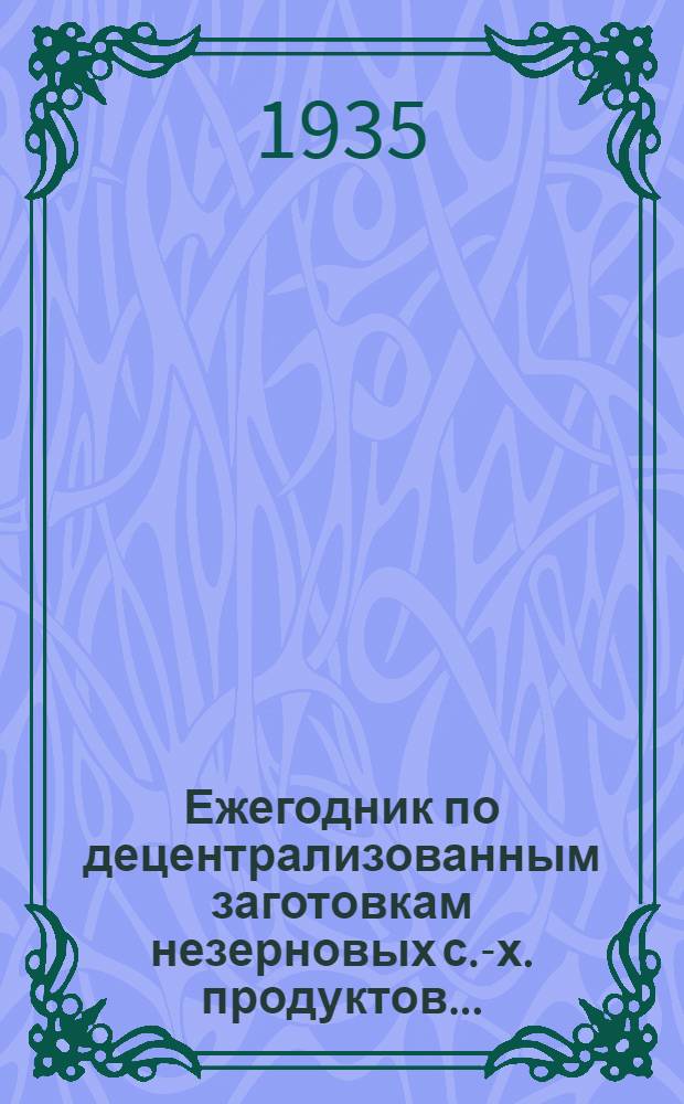 Ежегодник по децентрализованным заготовкам незерновых с.-х. продуктов ... : (Стат. данные о децентрализованных заготовках ...). № 1 -