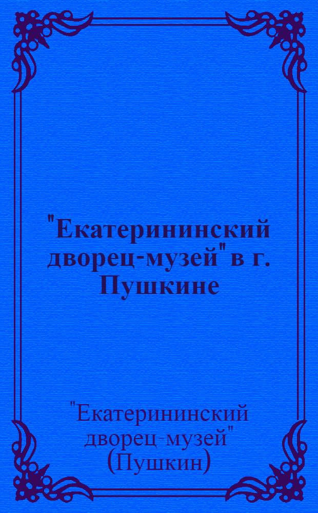 "Екатерининский дворец-музей" в г. Пушкине : Путеводитель