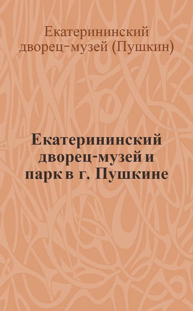 Екатерининский дворец-музей и парк в г. Пушкине : Путеводитель