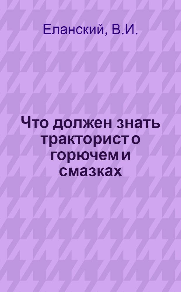 Что должен знать тракторист о горючем и смазках