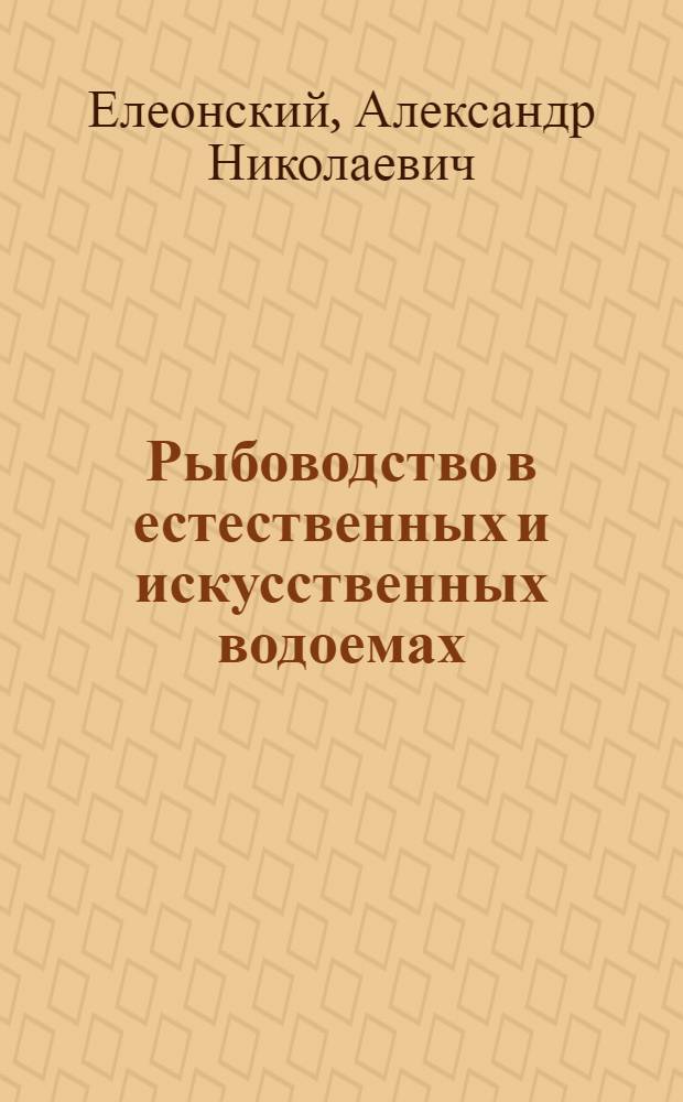 Рыбоводство в естественных и искусственных водоемах : С 129 рис