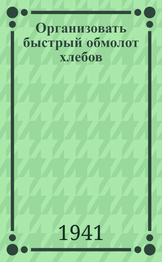 Организовать быстрый обмолот хлебов