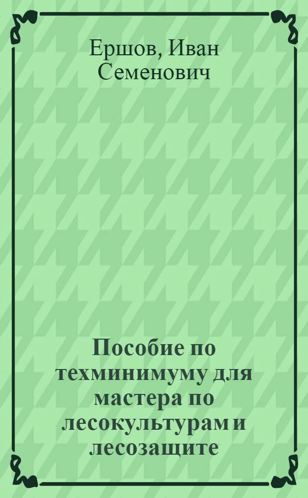 Пособие по техминимуму для мастера по лесокультурам и лесозащите : Утв. ГУУЗ НКЛ СССР