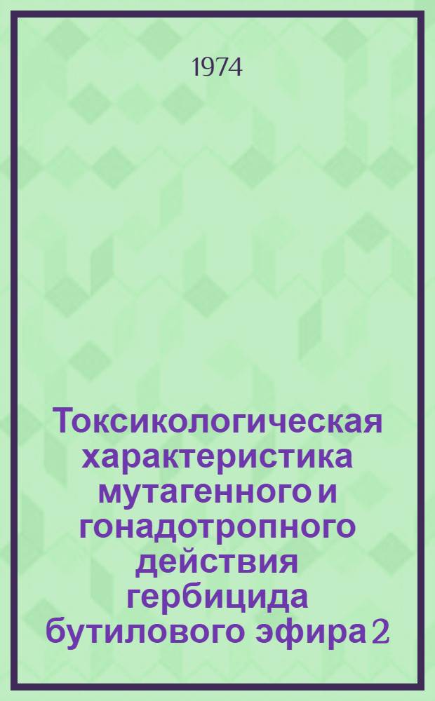 Токсикологическая характеристика мутагенного и гонадотропного действия гербицида бутилового эфира 2, 4, 5 : Автореф. дис. на соискание учен. степени канд. биол. наук