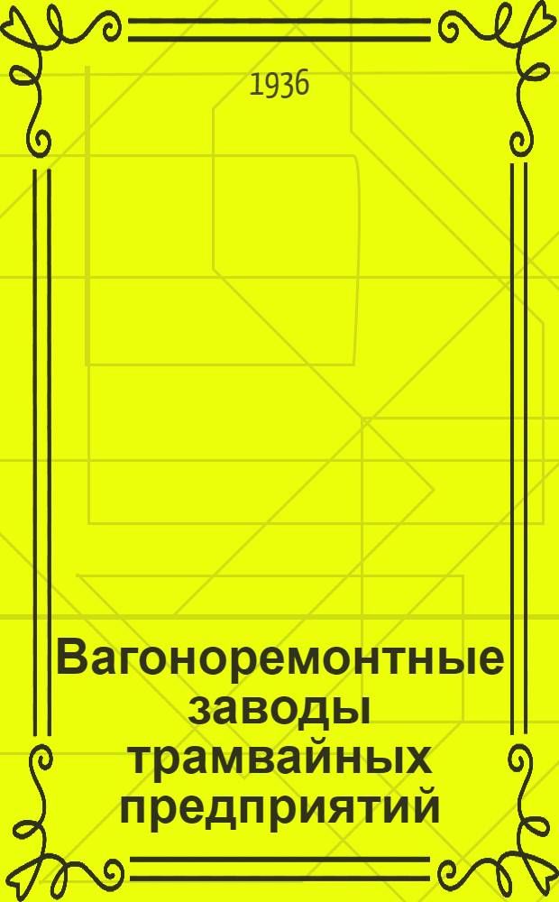Вагоноремонтные заводы трамвайных предприятий : Ч. 1-. Ч. 1