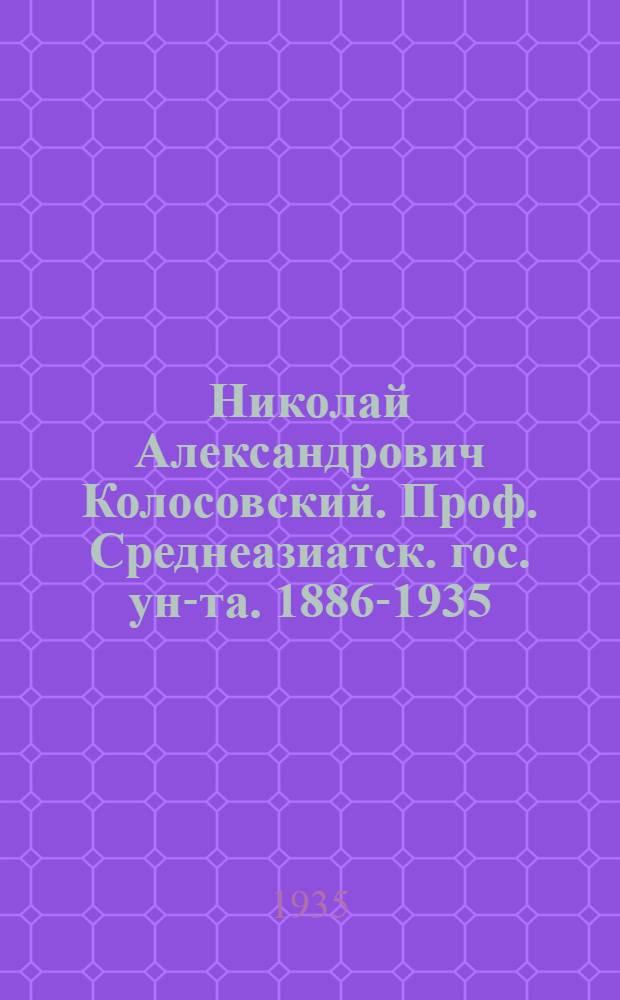 Николай Александрович Колосовский. Проф. Среднеазиатск. гос. ун-та. 1886-1935