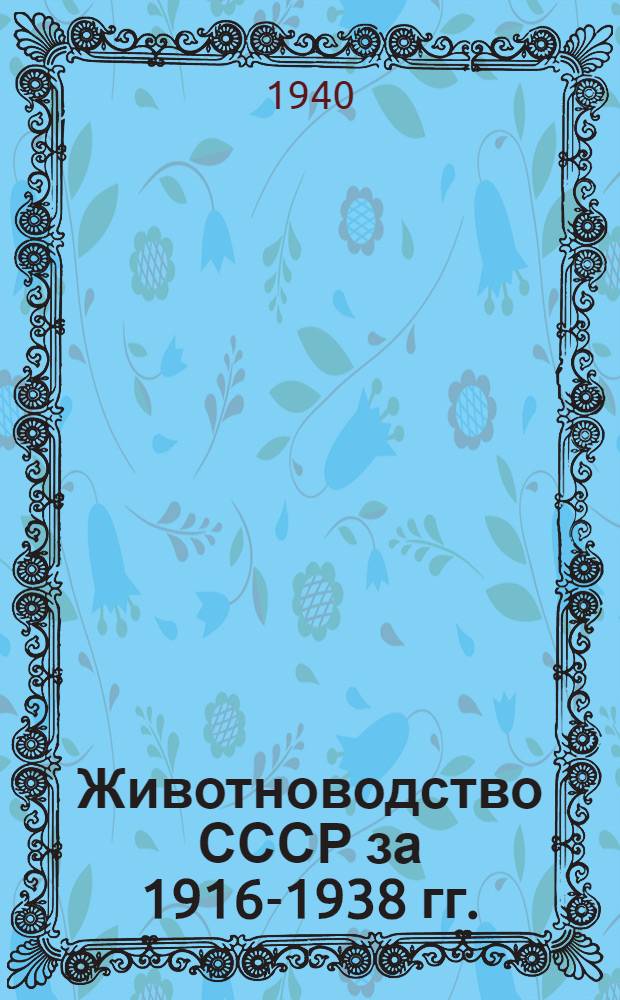 Животноводство СССР за 1916-1938 гг. : Стат. сборник