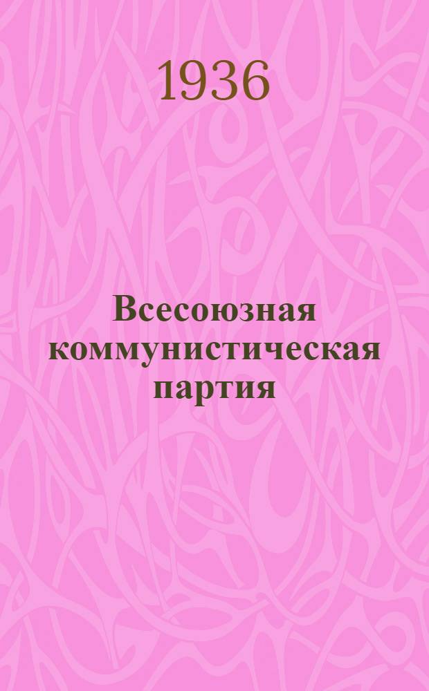 Всесоюзная коммунистическая партия (б) в резолюциях и решениях съездов, конференций и пленумов ЦК : (1898-1935). Ч. 1-. Ч. 1 : 1898-1925