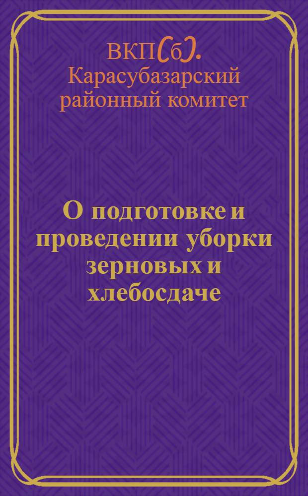 О подготовке и проведении уборки зерновых и хлебосдаче : Постановления бюро РК ВКП(б) и Президиума РИК'а