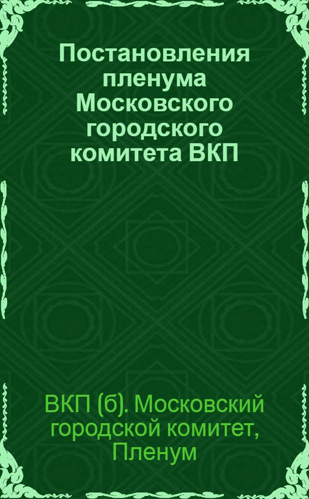 Постановления пленума Московского городского комитета ВКП(б) от 16-17 декабря 1940 г.