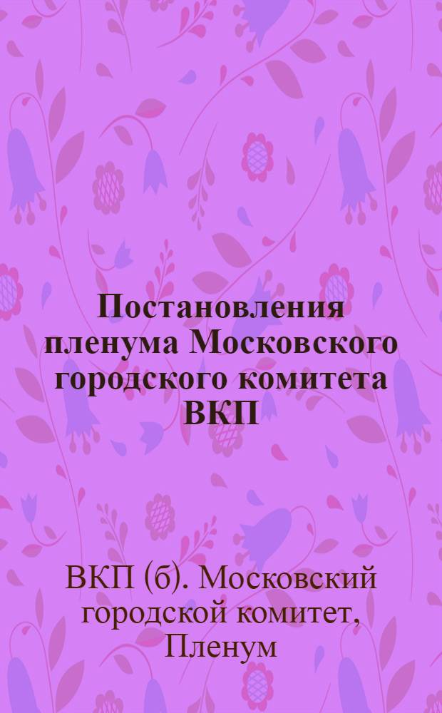 Постановления пленума Московского городского комитета ВКП(б) от 30-31-го мая 1941 г.