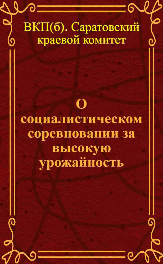 О социалистическом соревновании за высокую урожайность : Постановление Бюро Сарат. крайкома ВКП(б) от 4 марта 1935 г