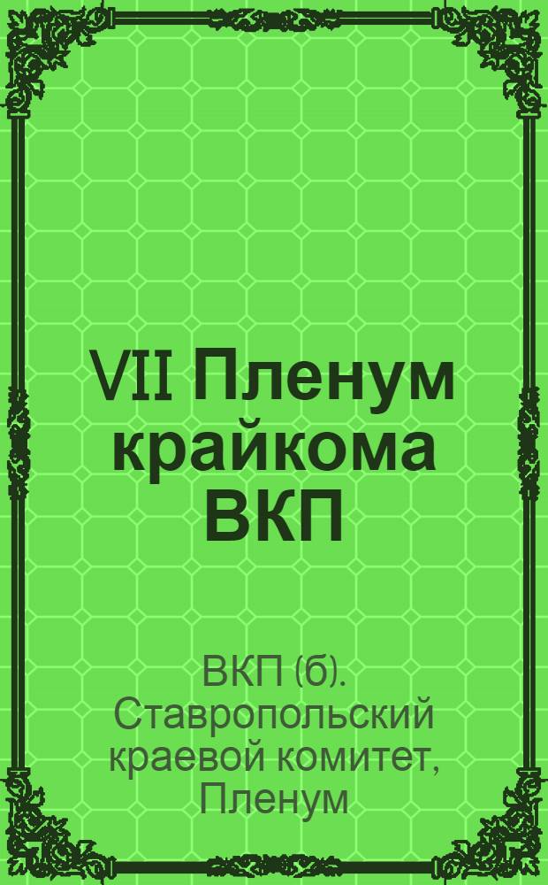 VII Пленум крайкома ВКП(б) о мероприятиях по практическому осуществлению задач, поставленных товарищем Сталиным в докладе на торжественном заседании Моссовета