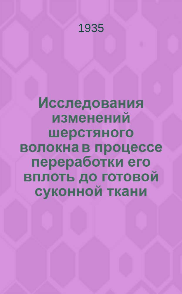 Исследования изменений шерстяного волокна в процессе переработки его вплоть до готовой суконной ткани : Брошюра Науч.-иссл. ин-та текстильной пром-стив Дрездене
